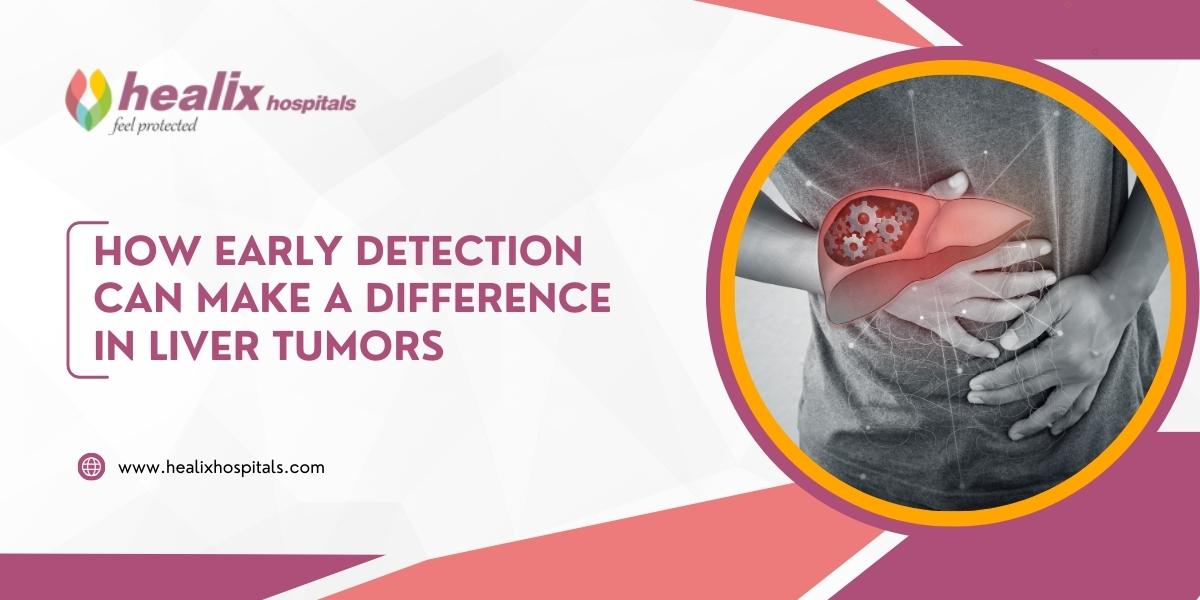 How Early Detection Can Make a Difference in Liver Tumors?